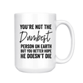 You're Not the Dumbest Person On Earth 15oz Mug