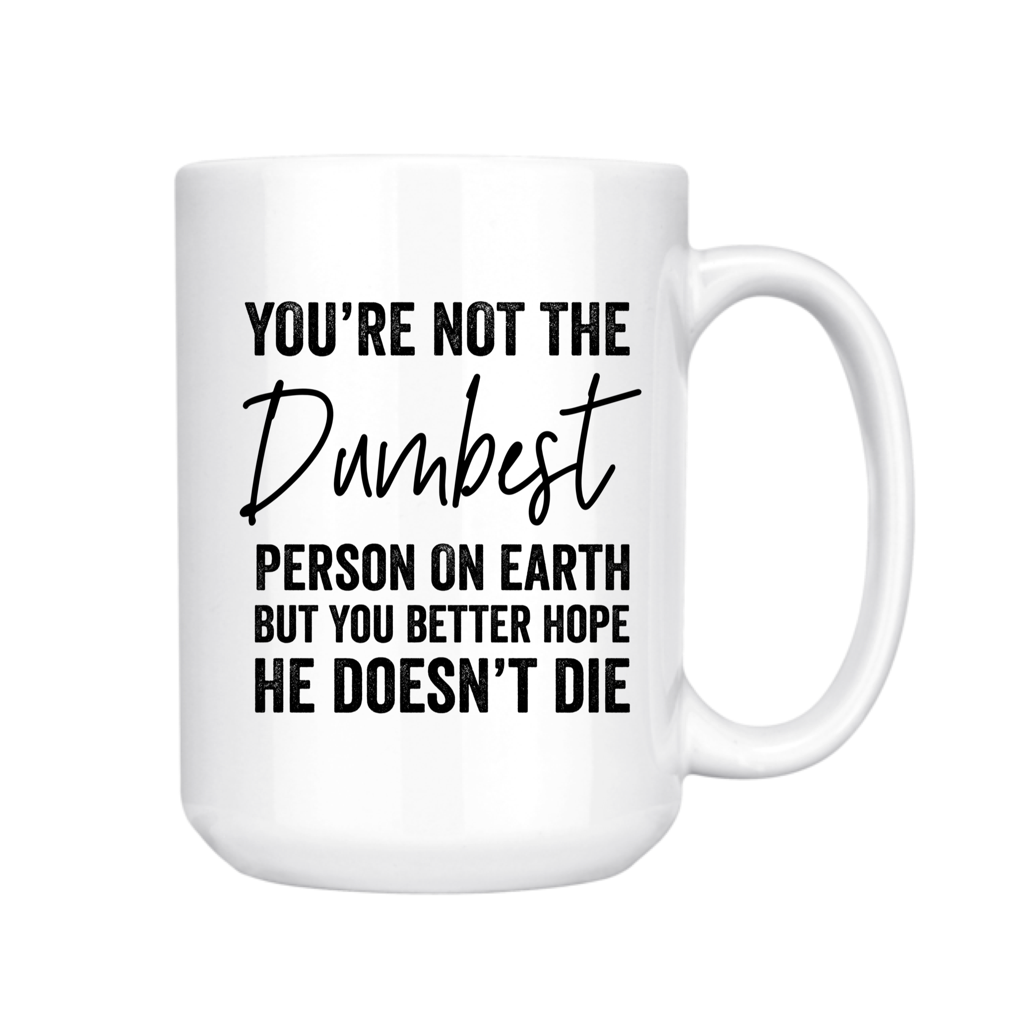 You're Not the Dumbest Person On Earth 15oz Mug