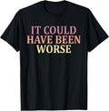 It Could Have Been Worse Motivational Inspiration Grateful T-Shirt