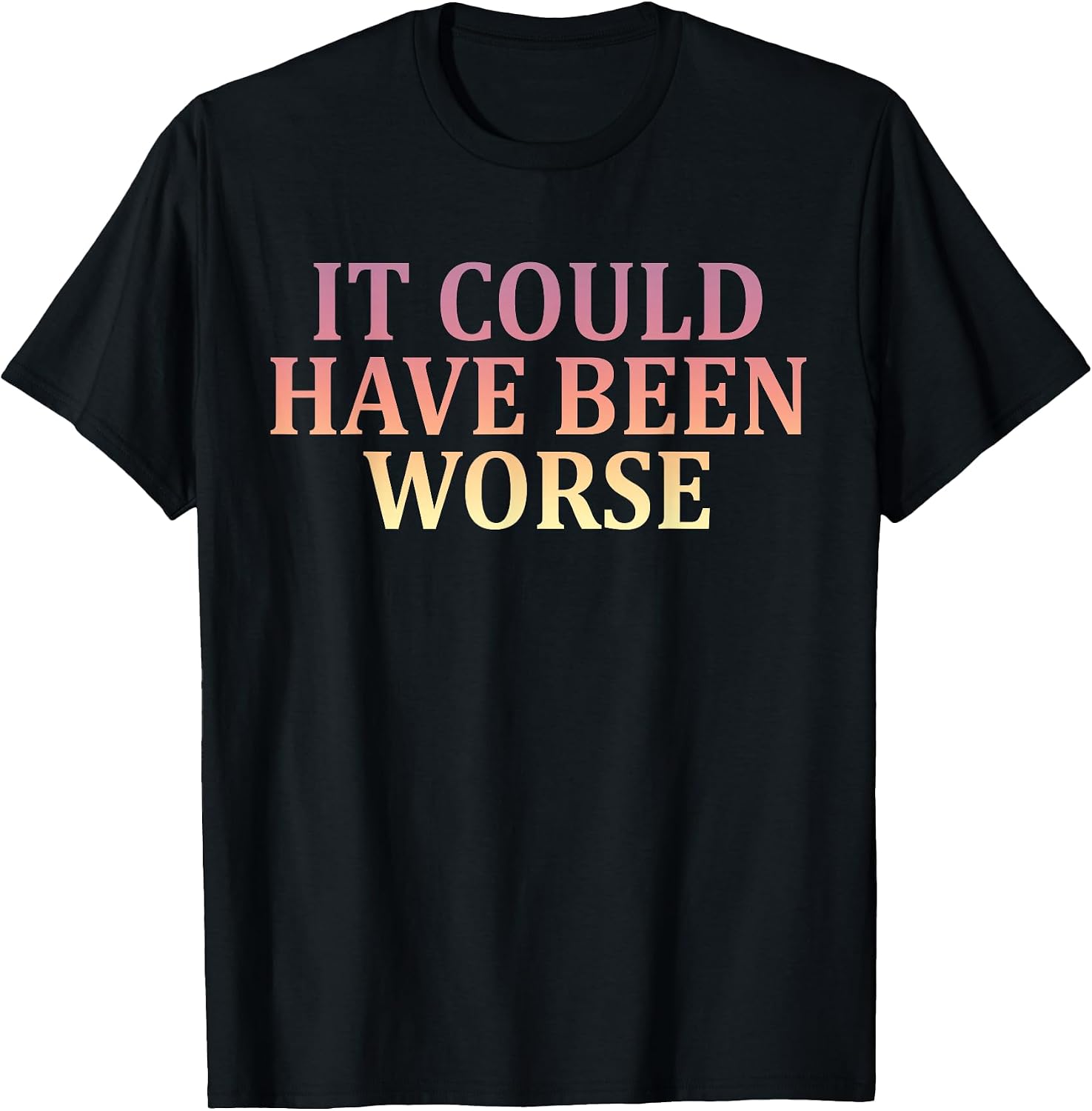 It Could Have Been Worse Motivational Inspiration Grateful T-Shirt