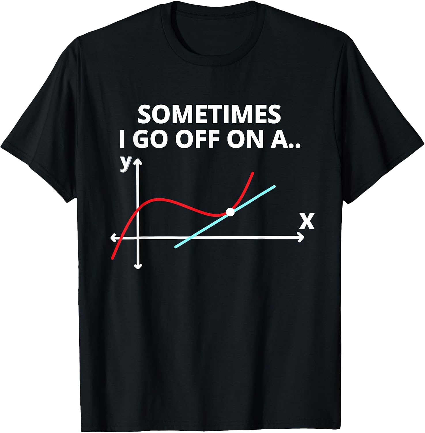 Sometimes I go off on a tangent Sarcastic Funny Math Teacher T-Shirt