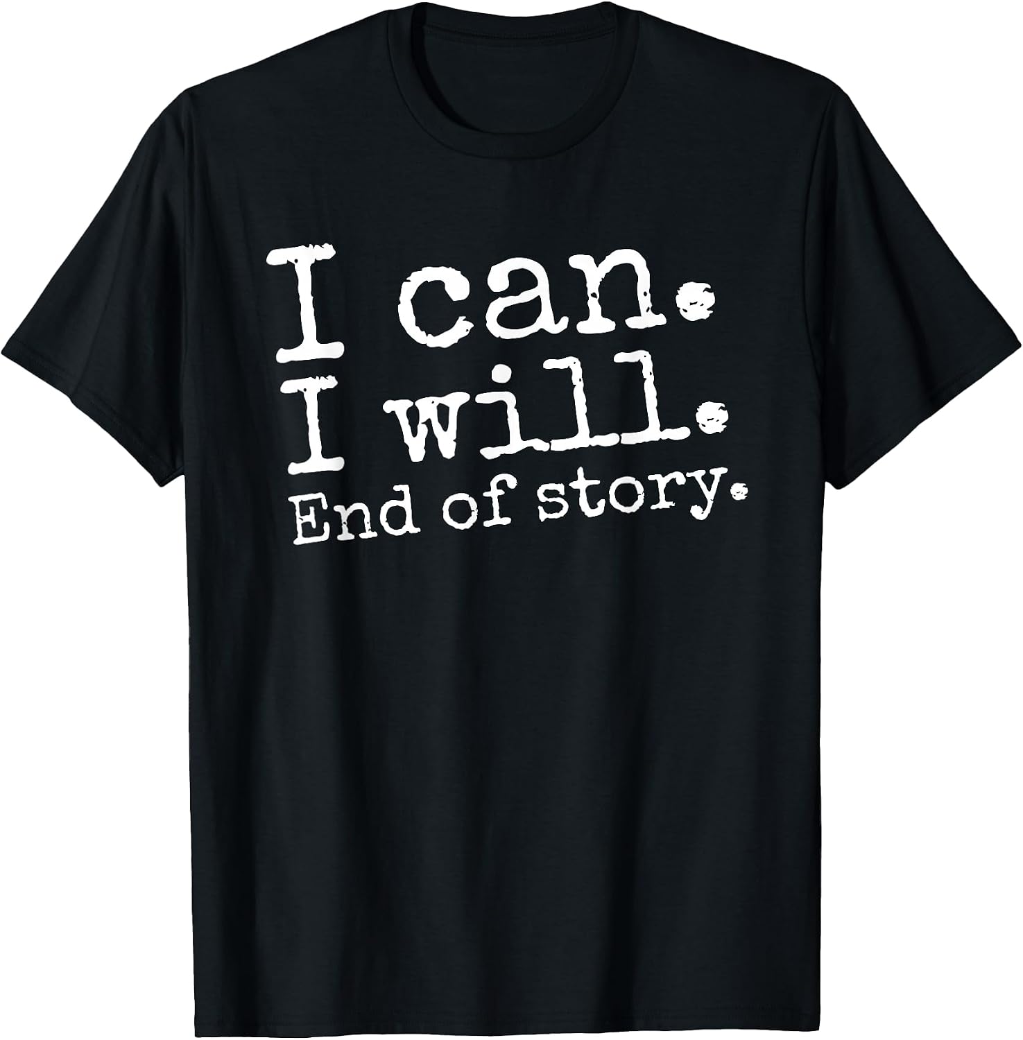 I Can I Will End of Story Positive Affirmation Motivational T-Shirt