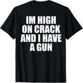 I'm High On Crack And I Have A Gun Funny Jokes Adult (BACK) T-Shirt