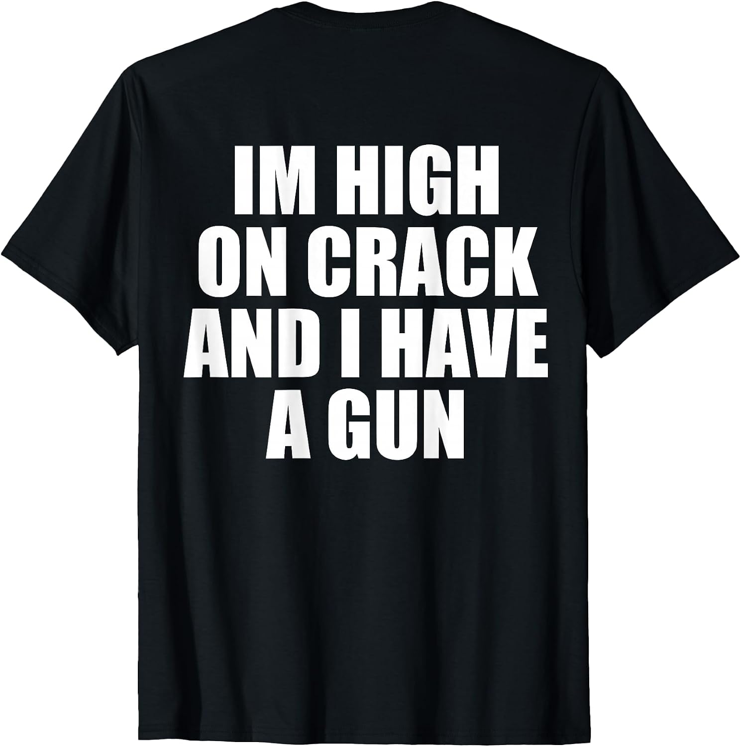 I'm High On Crack And I Have A Gun Funny Jokes Adult (BACK) T-Shirt