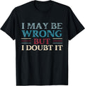Funny Sarcastic Mens I May Be Wrong But I Doubt It Tshirt T-Shirt