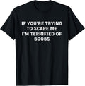 IF You're Trying to Scare ME, I'm Terrified of Boobs. Adult T-Shirt