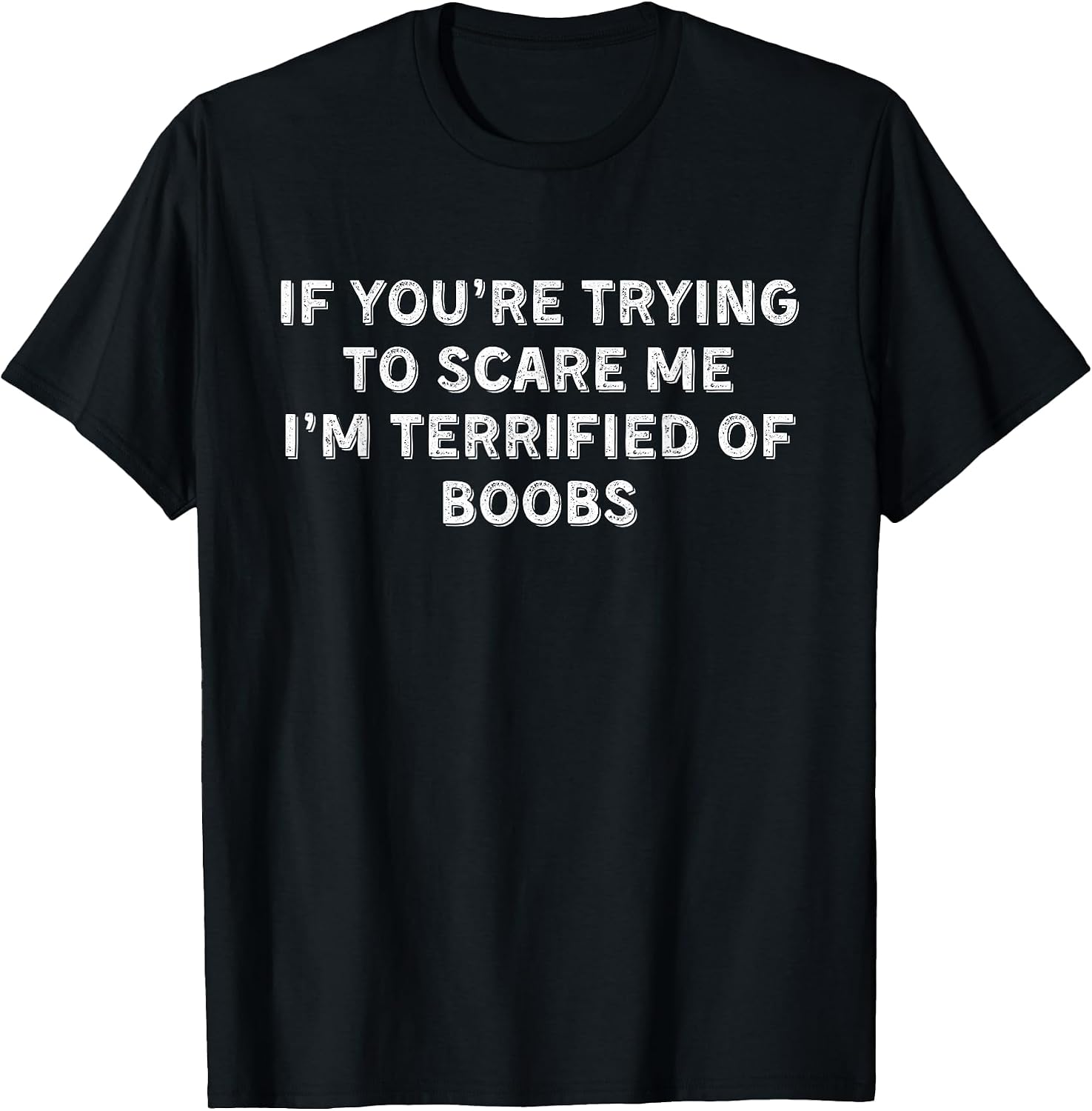 IF You're Trying to Scare ME, I'm Terrified of Boobs. Adult T-Shirt