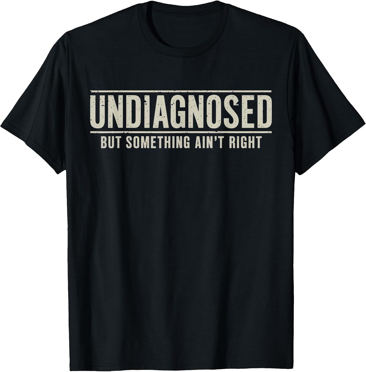 Undiagnosed But Something Ain't Right Funny Saying T-Shirt