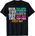 Test Day Bruh You Got This Max Aura Locked in 67 Energy T-Shirt