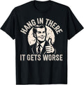 Hang in There It Gets Worse Sarcastic Humor T-Shirt