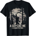 Funny Big Foot Rock A Guy Like Me is Hard to Find Sasquatch T-Shirt