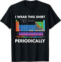 I Wear This Shirt Periodically Chemistry T-Shirt