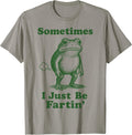 Sometimes I Just Be Fartin' Frog T-Shirt
