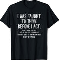I was Taught to Think Before I Act Funny Sarcasm Sarcastic T-Shirt