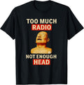 Too Much Radio Not Enough Head Funny 90s 80s 2000s Y2K Retro T-Shirt