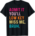Admit It You'll Low Key Miss Me Bruh Funny Bruh Teacher T-Shirt