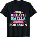 My Breath Smells Like Foreskin Funny Dirty Adult Humor T-Shirt