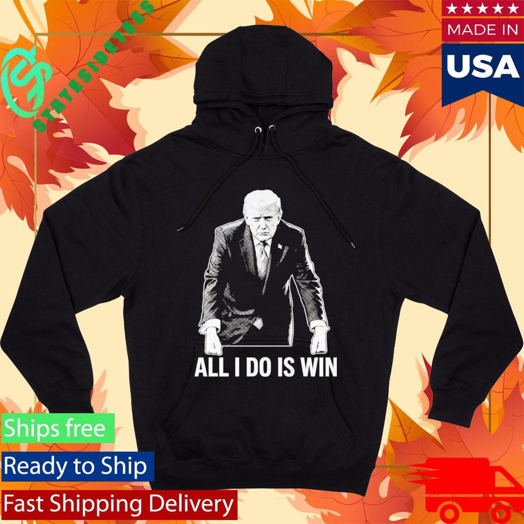 All I Do Is Win Trump Shirt