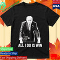 All I Do Is Win Trump Shirt