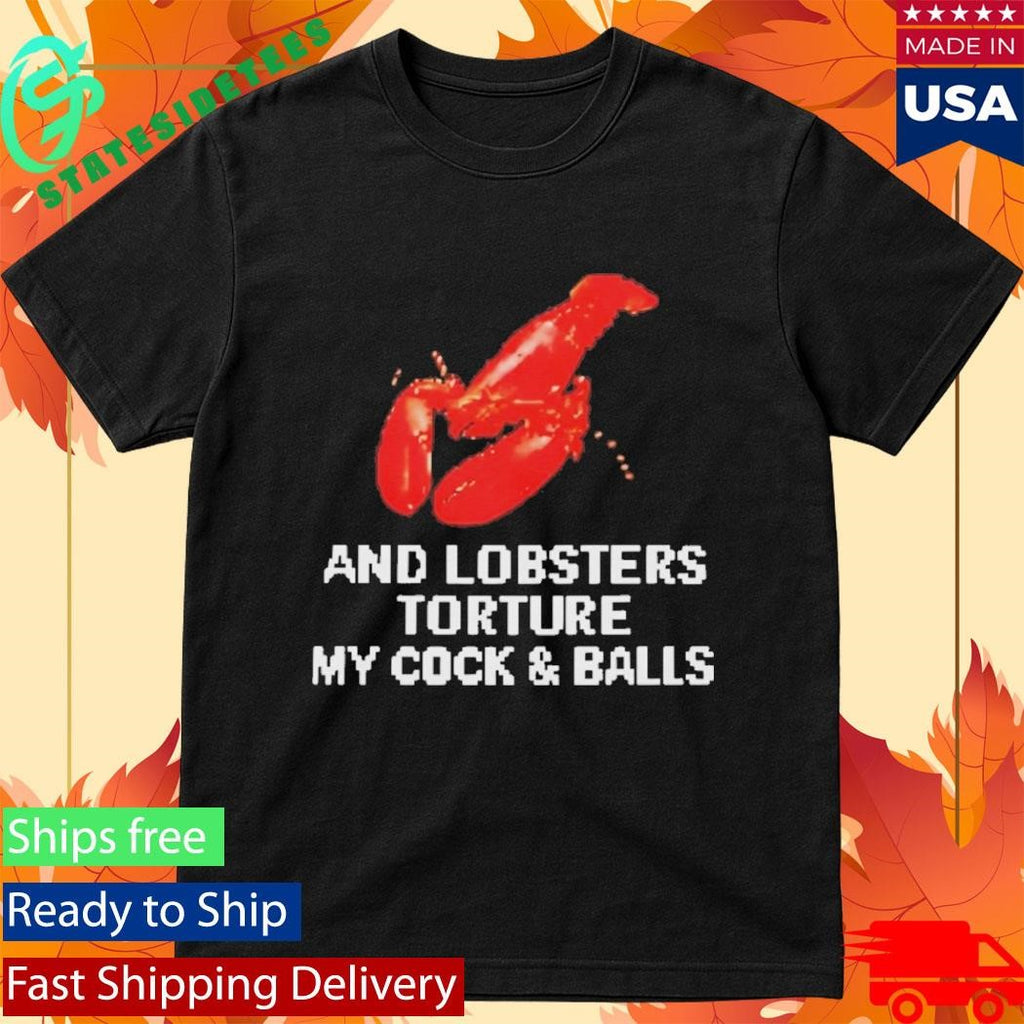 And Lobsters Torture My Cock & Balls Shirt