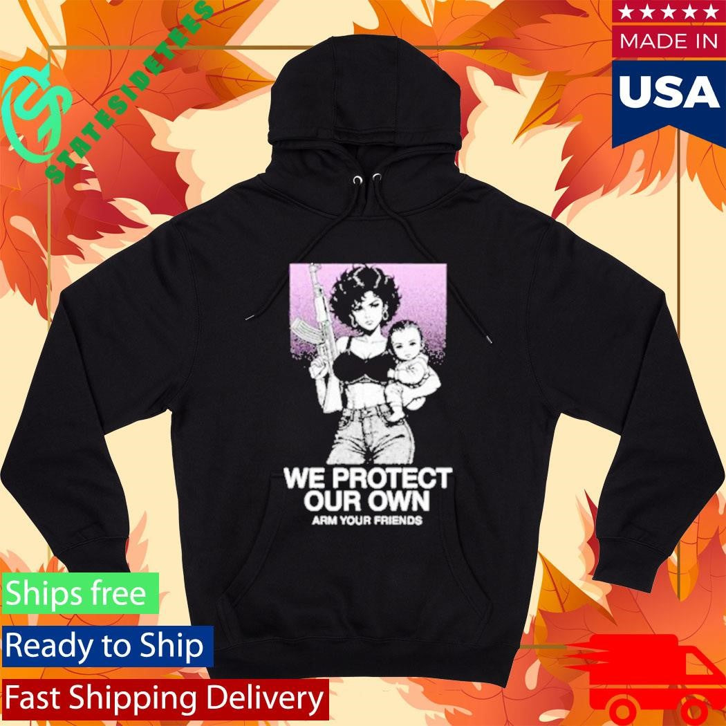Arm Your Friends We Protect Our Own Shirt