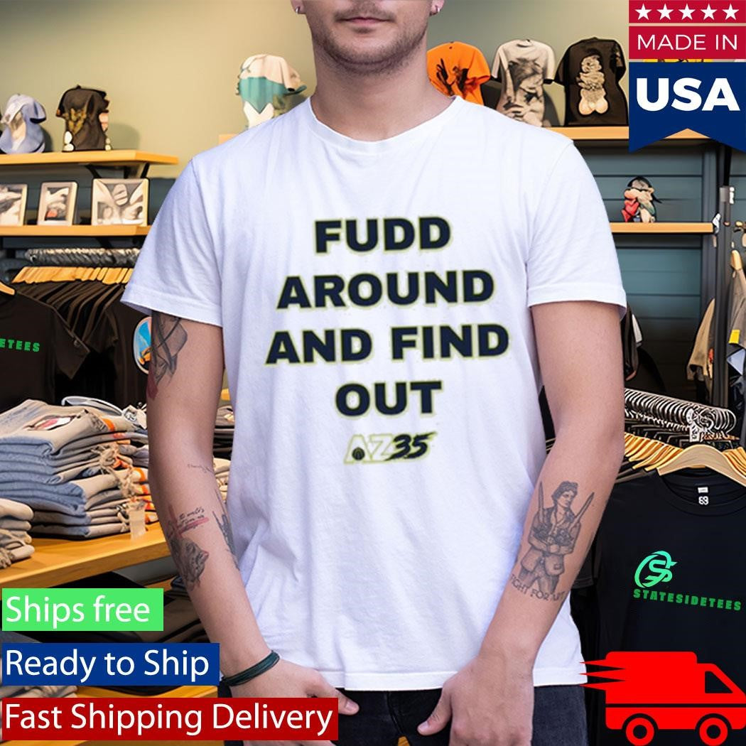 Azzi Fudd Fudd Around And Find Out Shirt