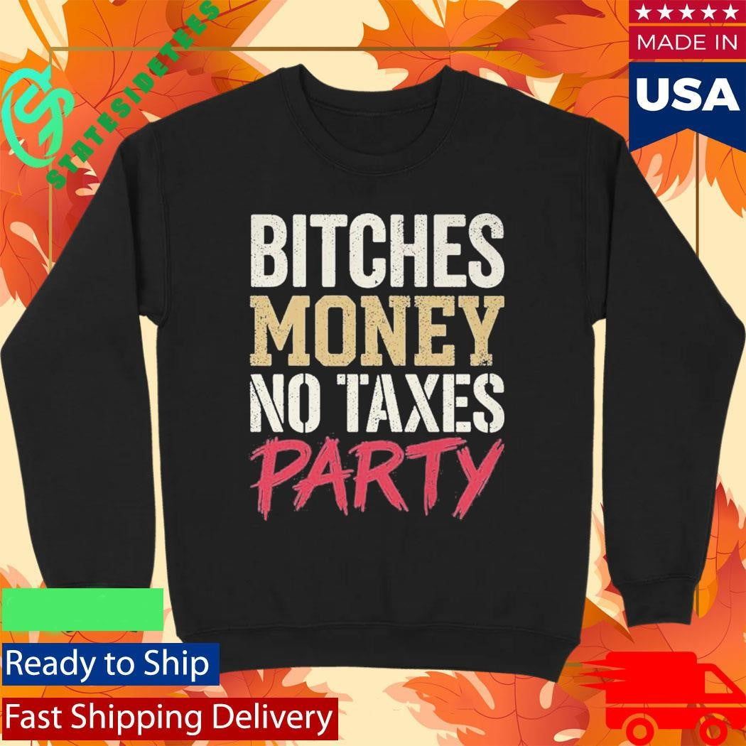 Bitches Money No Taxes Party Shirt