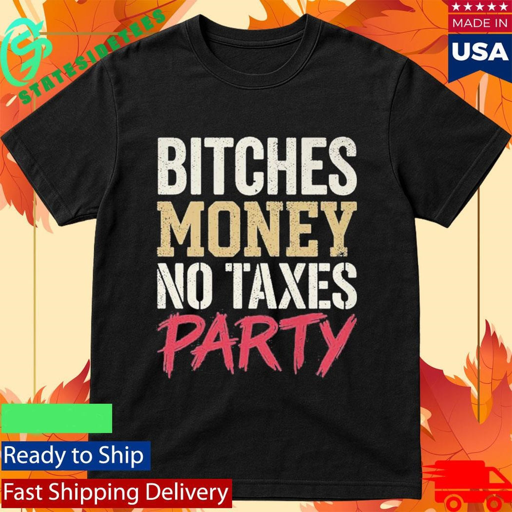 Bitches Money No Taxes Party Shirt
