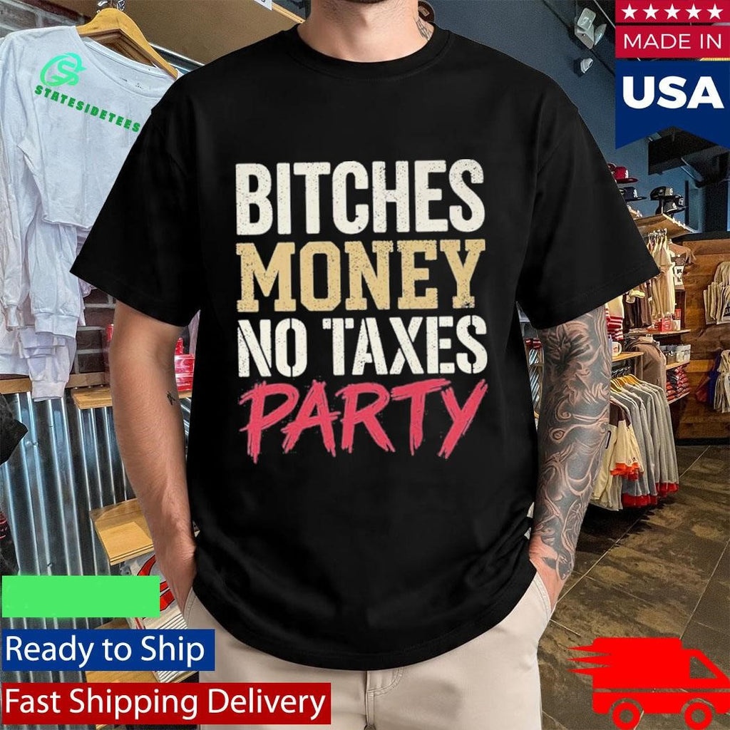 Bitches Money No Taxes Party Shirt