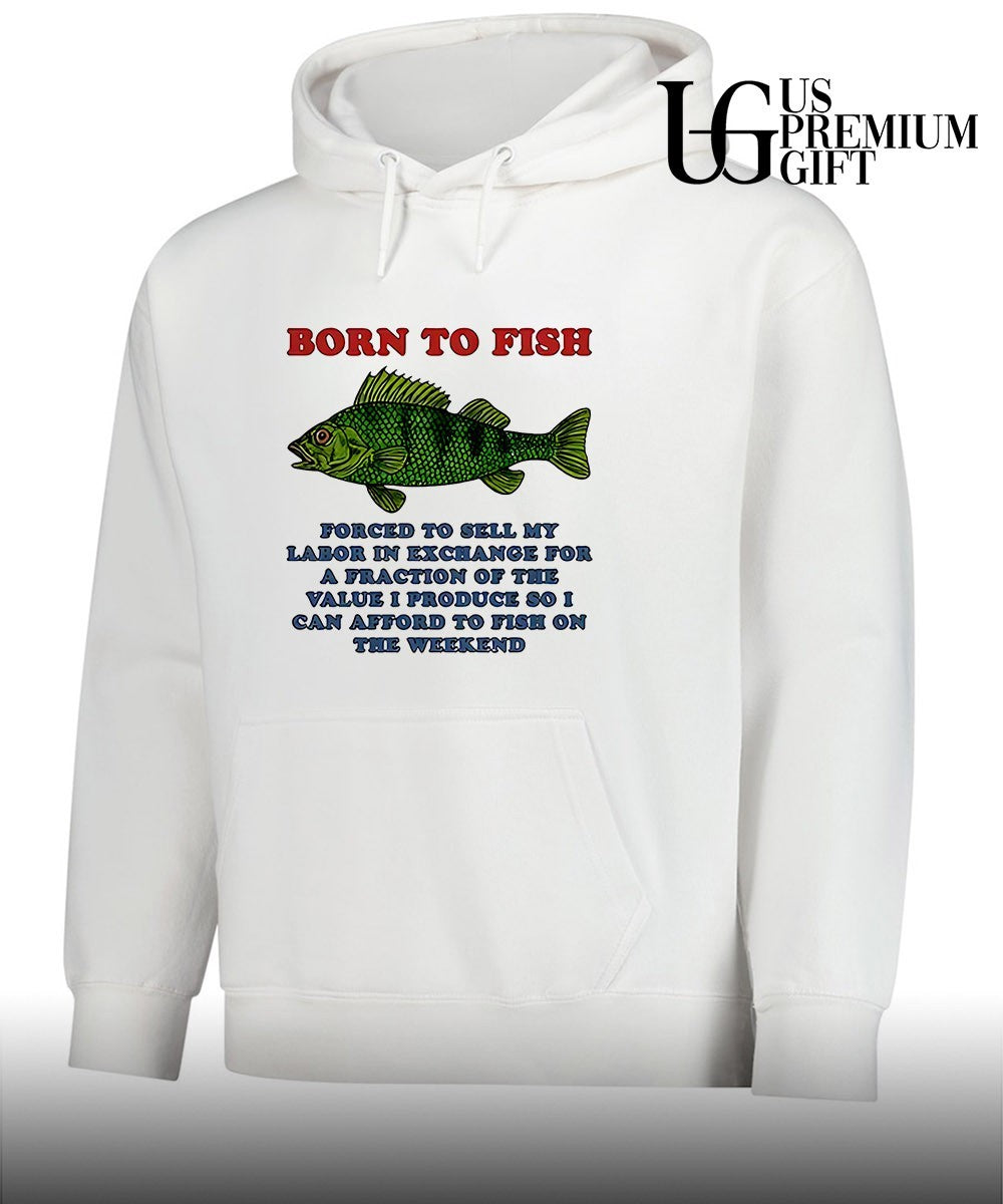 Born to fish forced to sell my labor in exchange for a fraction shirt