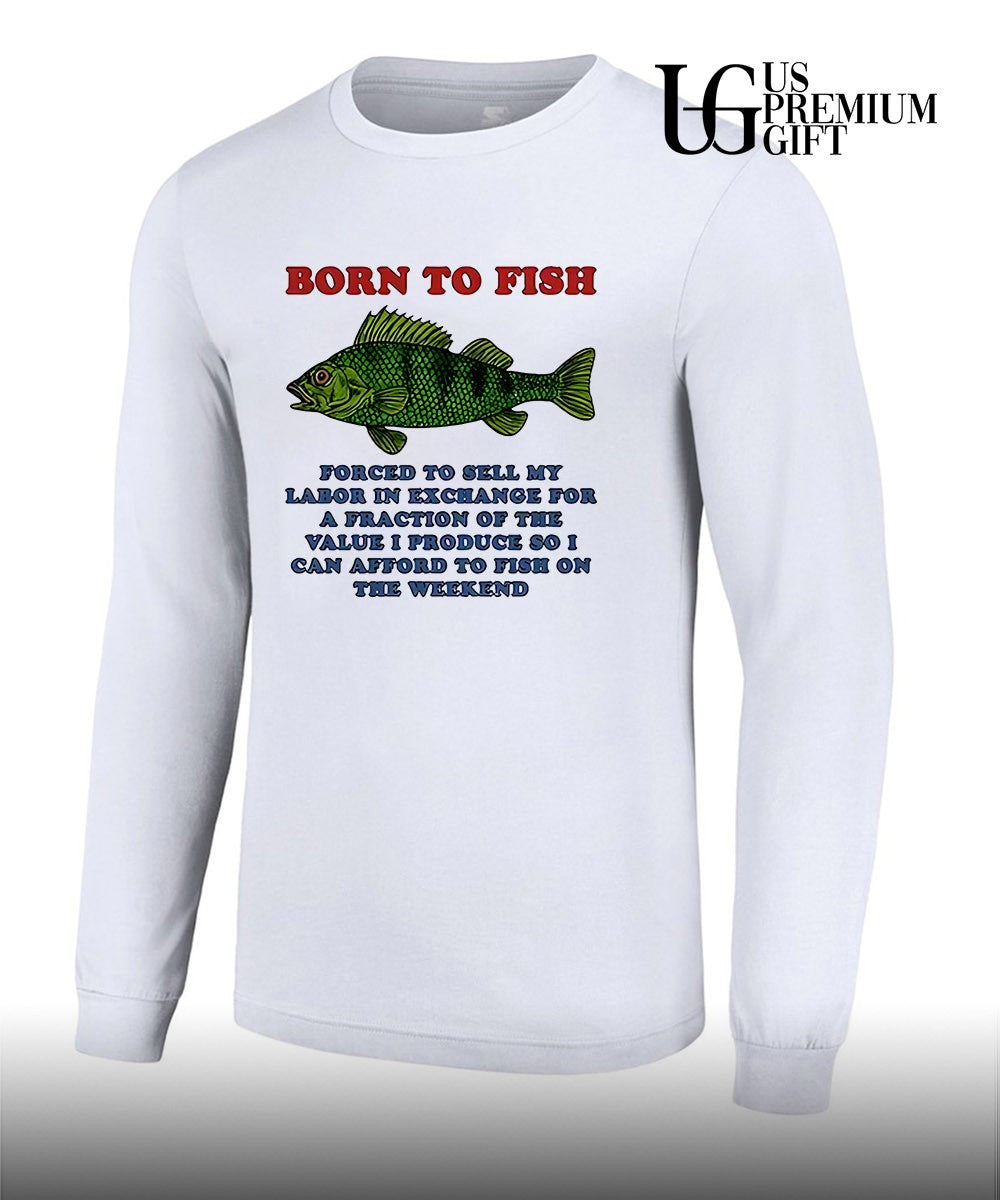 Born to fish forced to sell my labor in exchange for a fraction shirt
