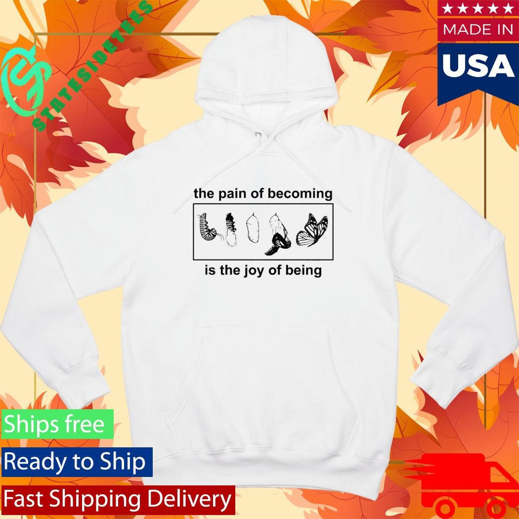 Butterfly The Pain Of Becoming Is The Joy Of Being Shirt