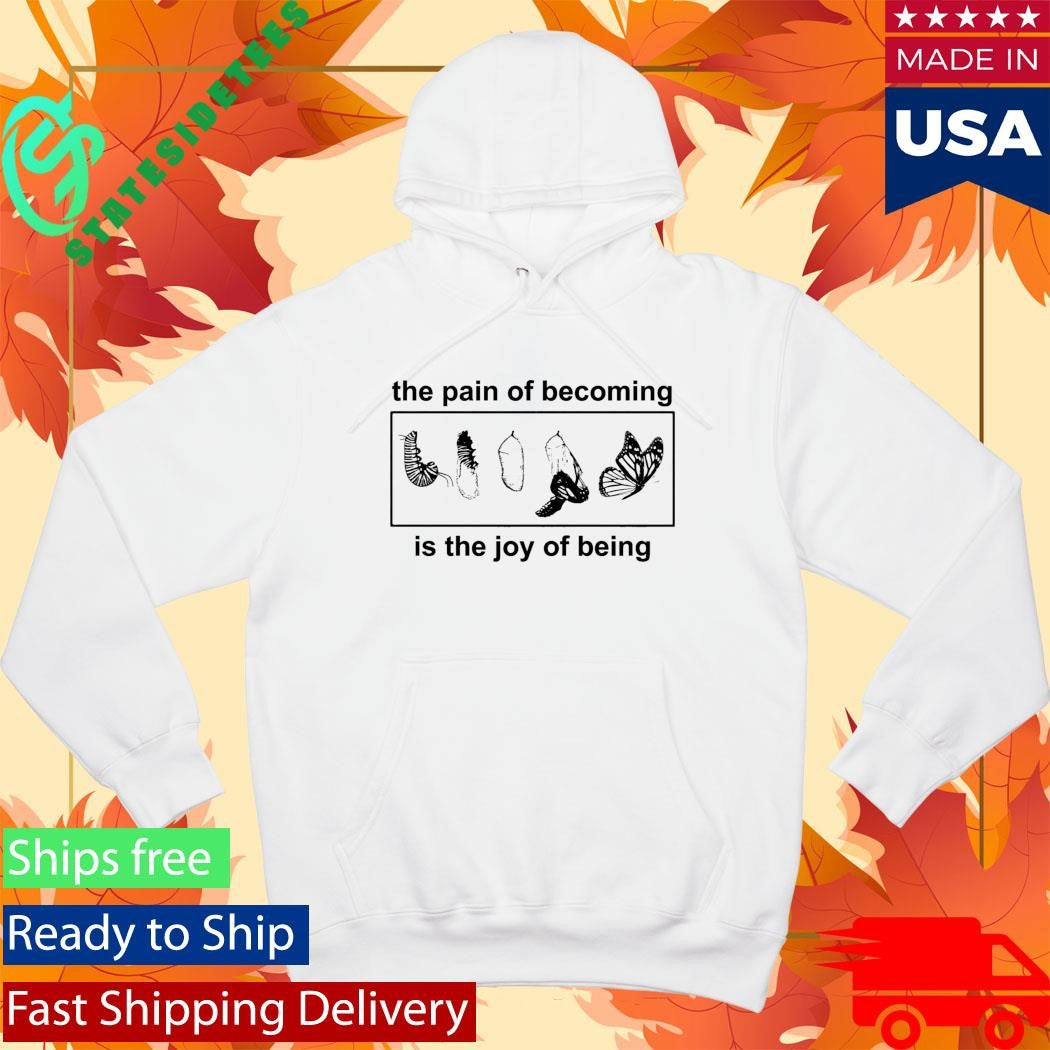 Butterfly The Pain Of Becoming Is The Joy Of Being Shirt