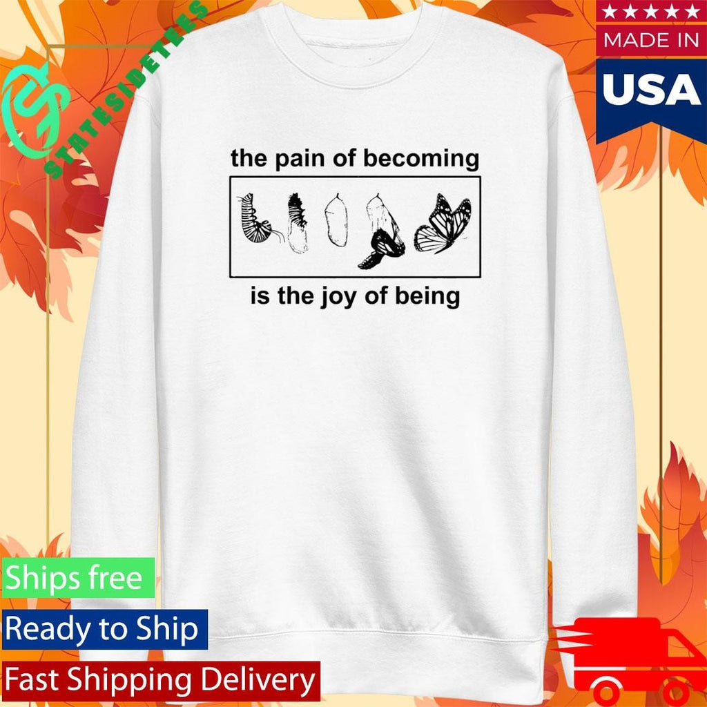 Butterfly The Pain Of Becoming Is The Joy Of Being Shirt
