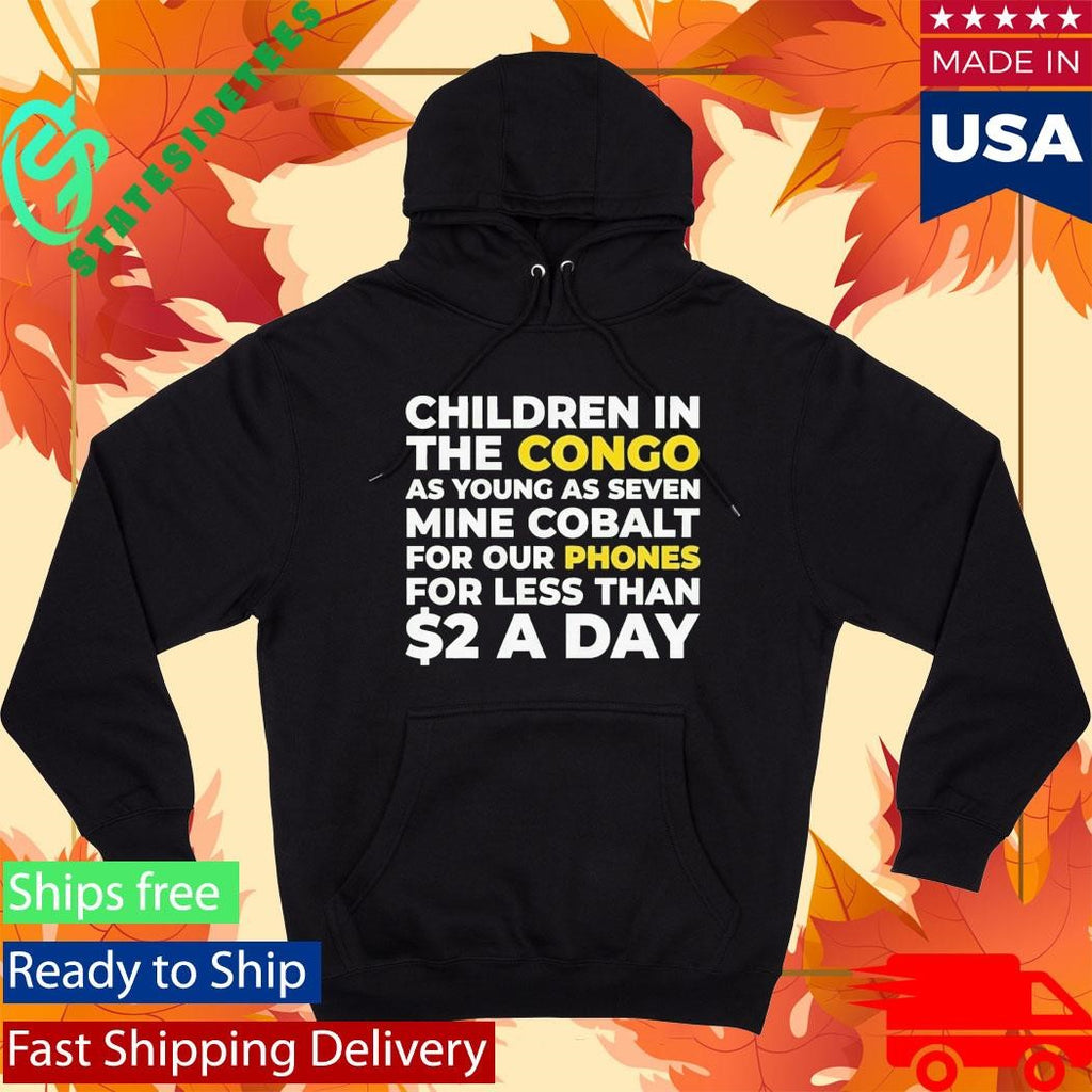 Children Of Congo As Young As Seven Mine Cobalt For Our Phones For Less Than A Day Shirt
