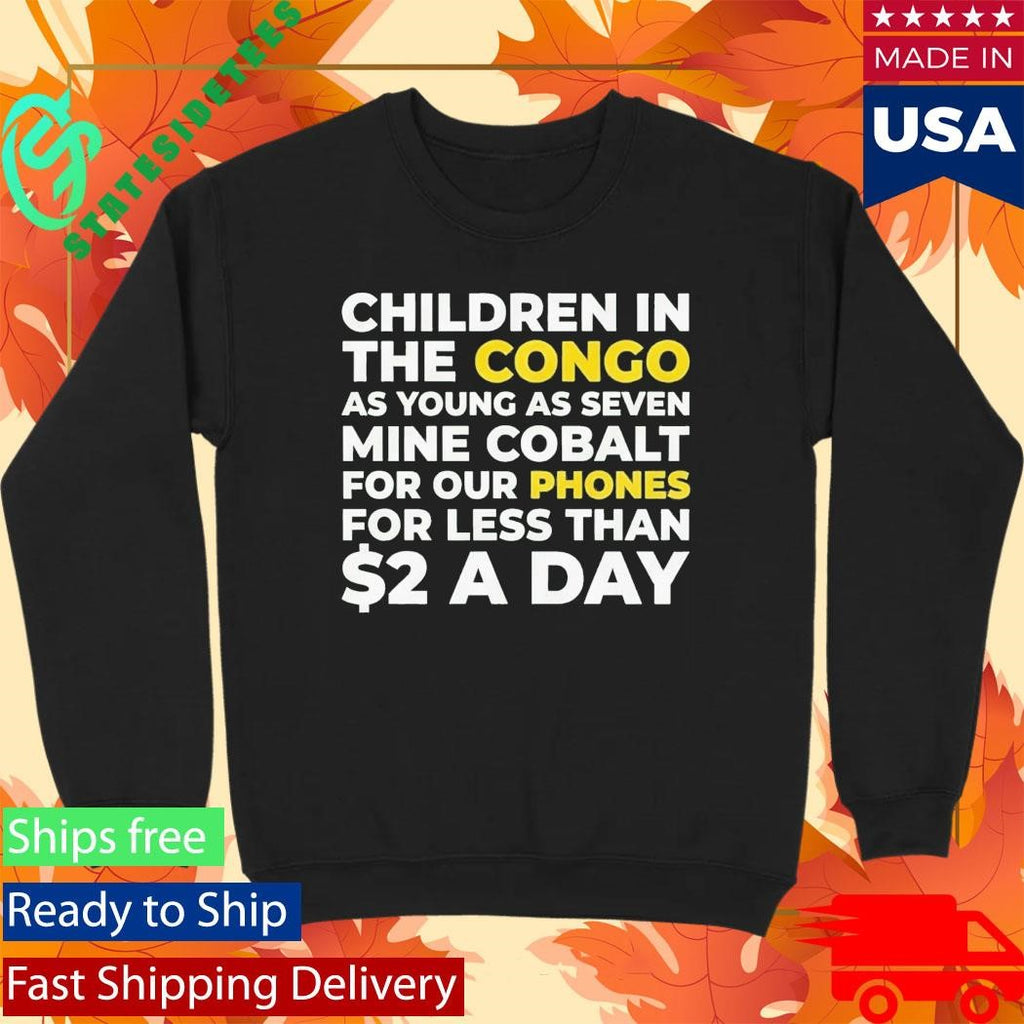 Children Of Congo As Young As Seven Mine Cobalt For Our Phones For Less Than A Day Shirt