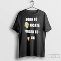Classic Born To Nicate Forced To Ck
