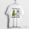 Classic Grinch Sometimes You Gotta Feed People Some %e2%98%86bullsht Just To See Who They Run