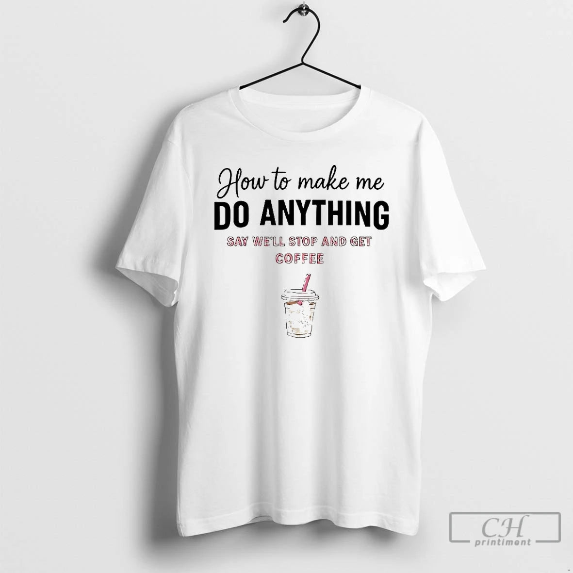 Classic How To Make Me Do Anything Say Well Stop And Get Coffee T Shirts