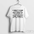 Classic I Dont Care If People Talk Shit About Me I Was Raised To Flush