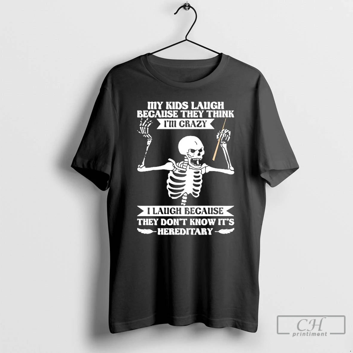 Classic Skeleton My Kids Laugh Because They Think Im Crazy I Laugh Because They Dont
