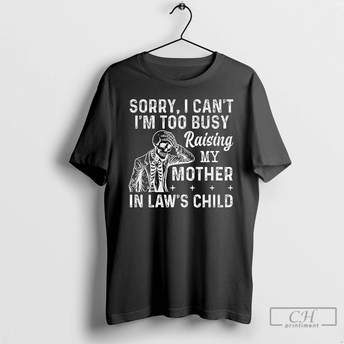 Classic Skeleton Sorry I Cant Im Too Busy Raising My Mother In Laws Child