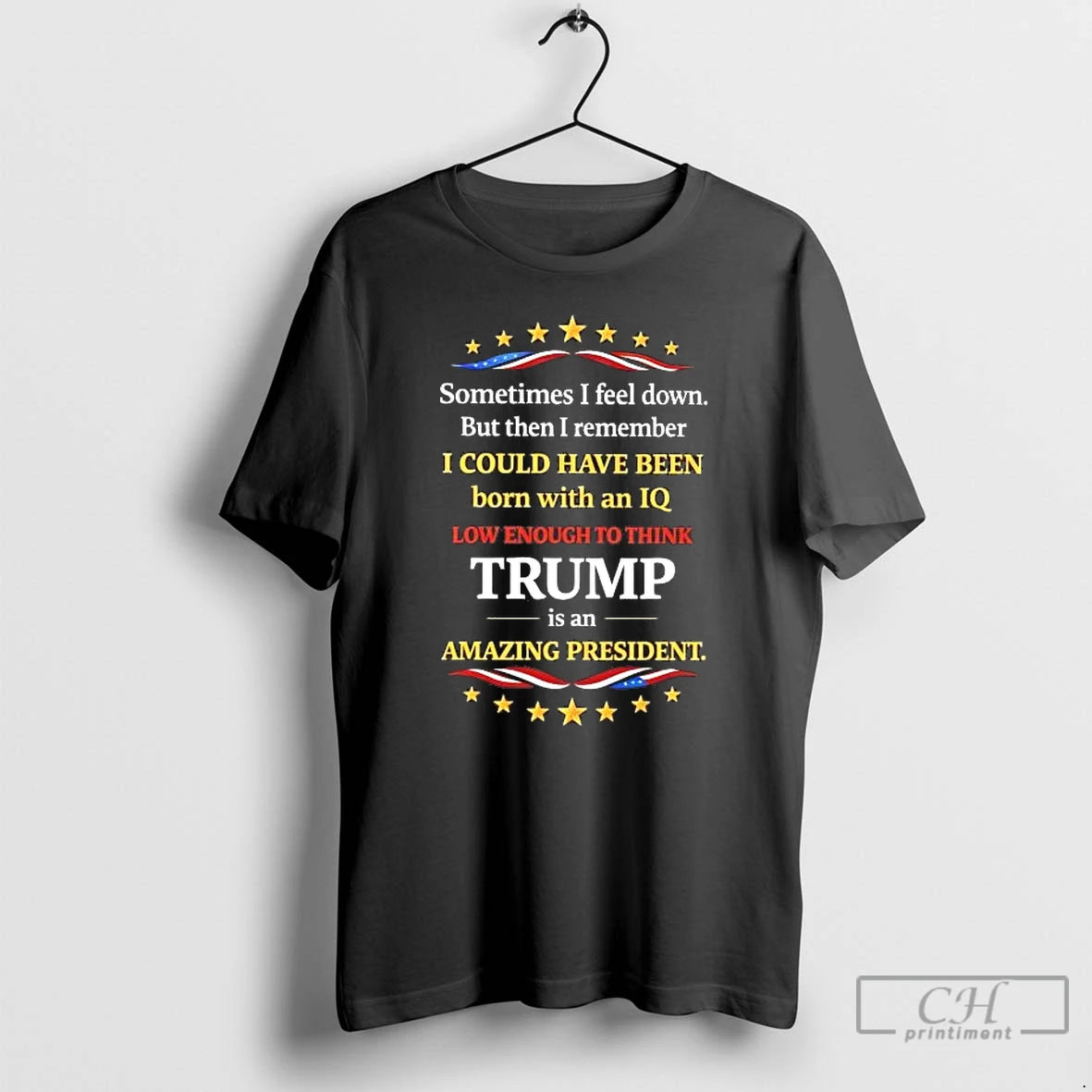 Classic Sometime I Feel Down I Could Have Been Born Iq Low Enough Love Trump