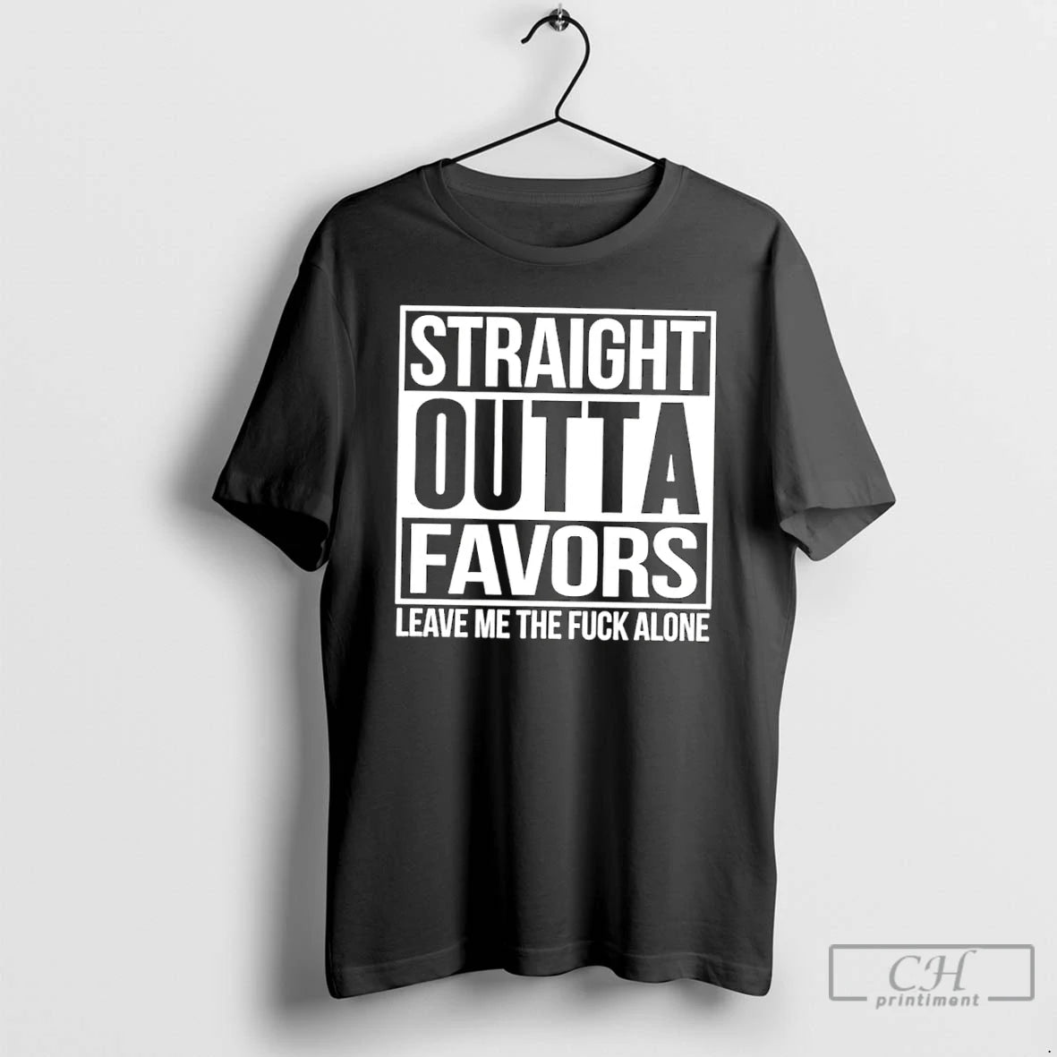 Classic Straight Outta Favors Leave Me The Fuck Alone