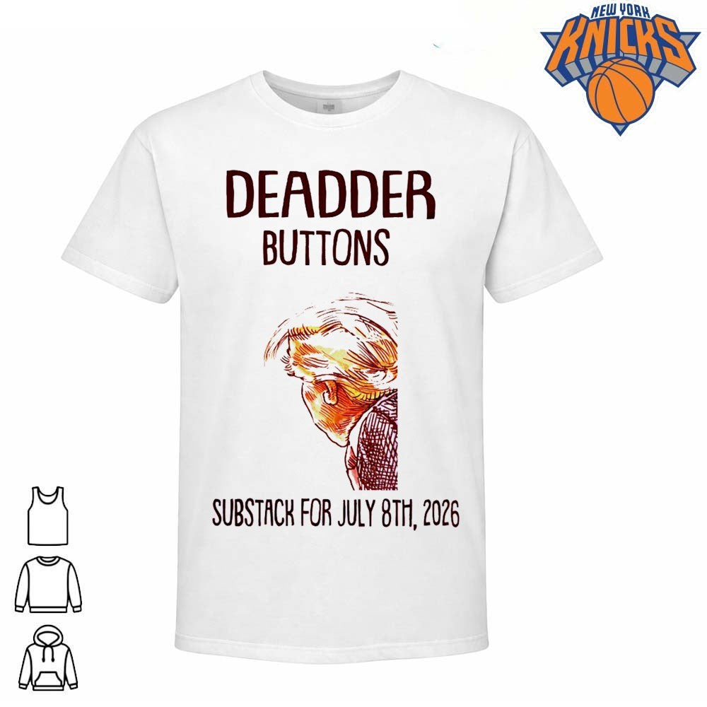Deadder Buttons Donald Trump Substack For July 8th 2026 shirt