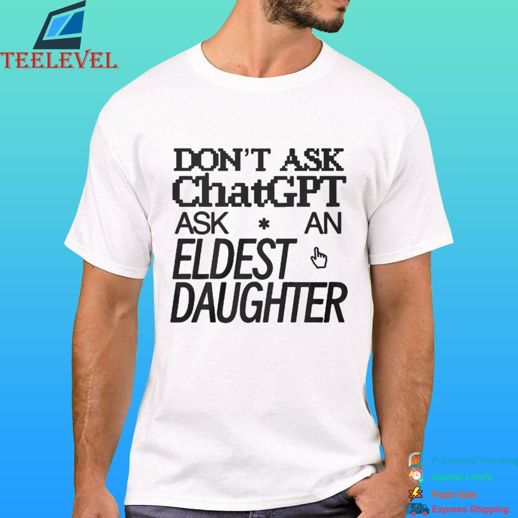 Don’t Ask Chat GPT Ask An Eldest Daughter Shirt
