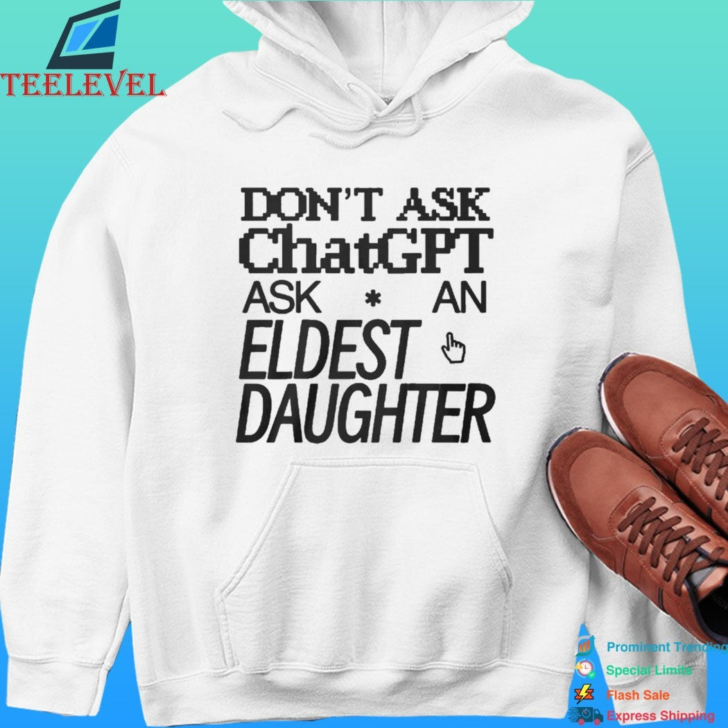 Don’t Ask Chat GPT Ask An Eldest Daughter Shirt