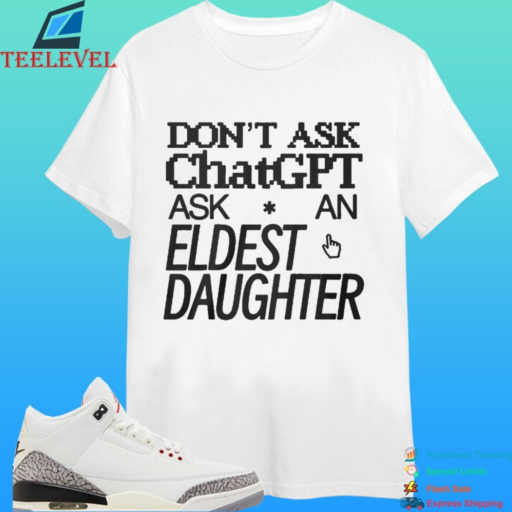 Don’t Ask Chat GPT Ask An Eldest Daughter Shirt