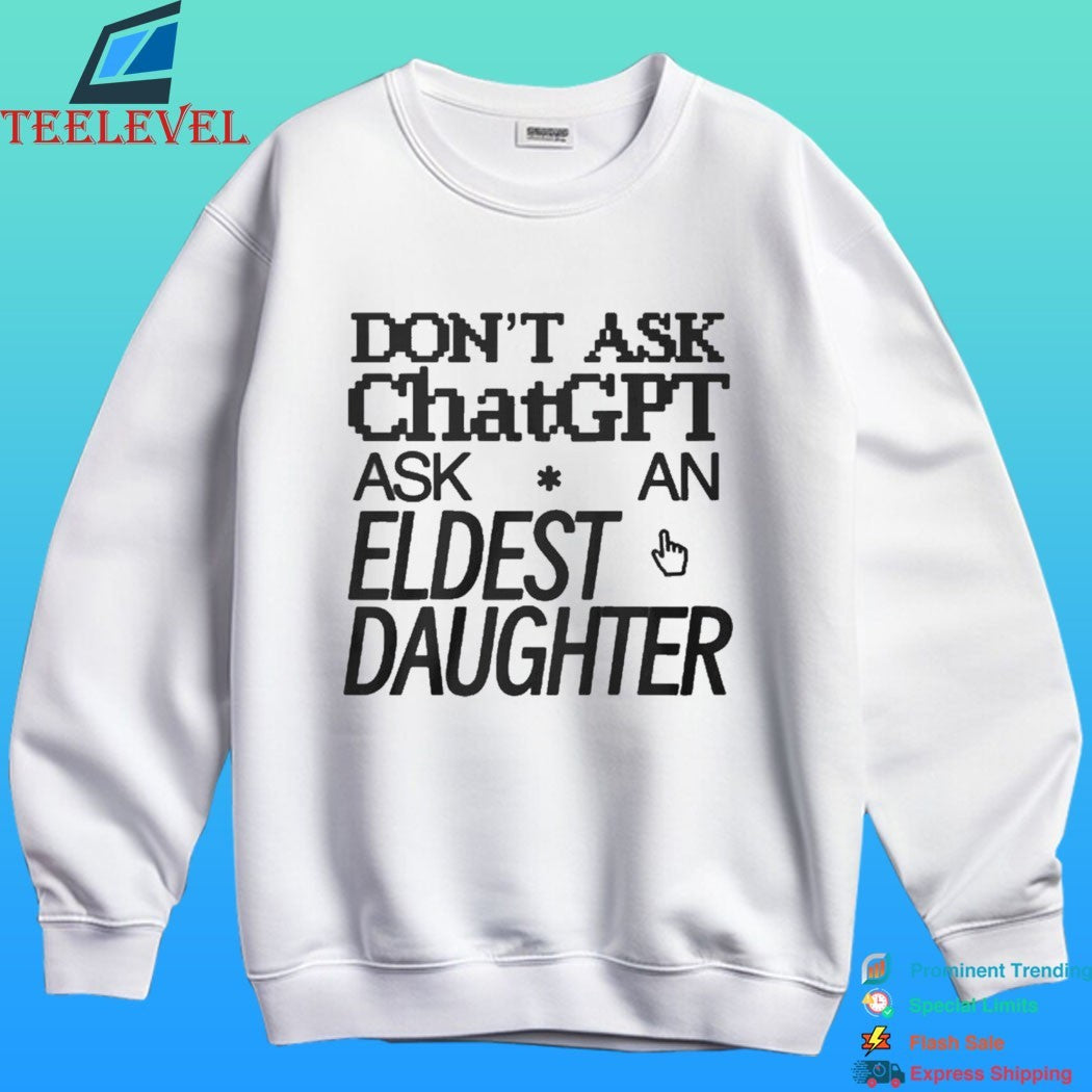 Don’t Ask Chat GPT Ask An Eldest Daughter Shirt