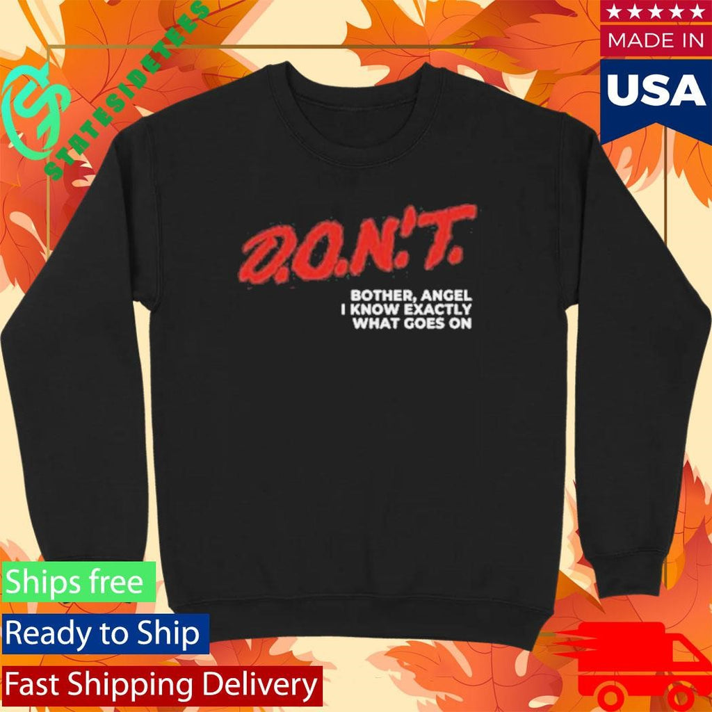 Don’t Bother Angel I Know Exactly What Goes On Shirt
